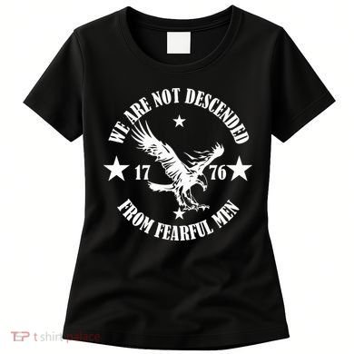 We Are Not Descended From Fearful Men Since 1776 Eagle Lovers Women's T-Shirt