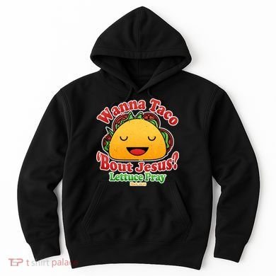 Wana Taco Bout Jesus Lettuce Pray Mark 16:15 Hoodie