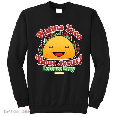 Wana Taco Bout Jesus Lettuce Pray Mark 16:15 Sweatshirt