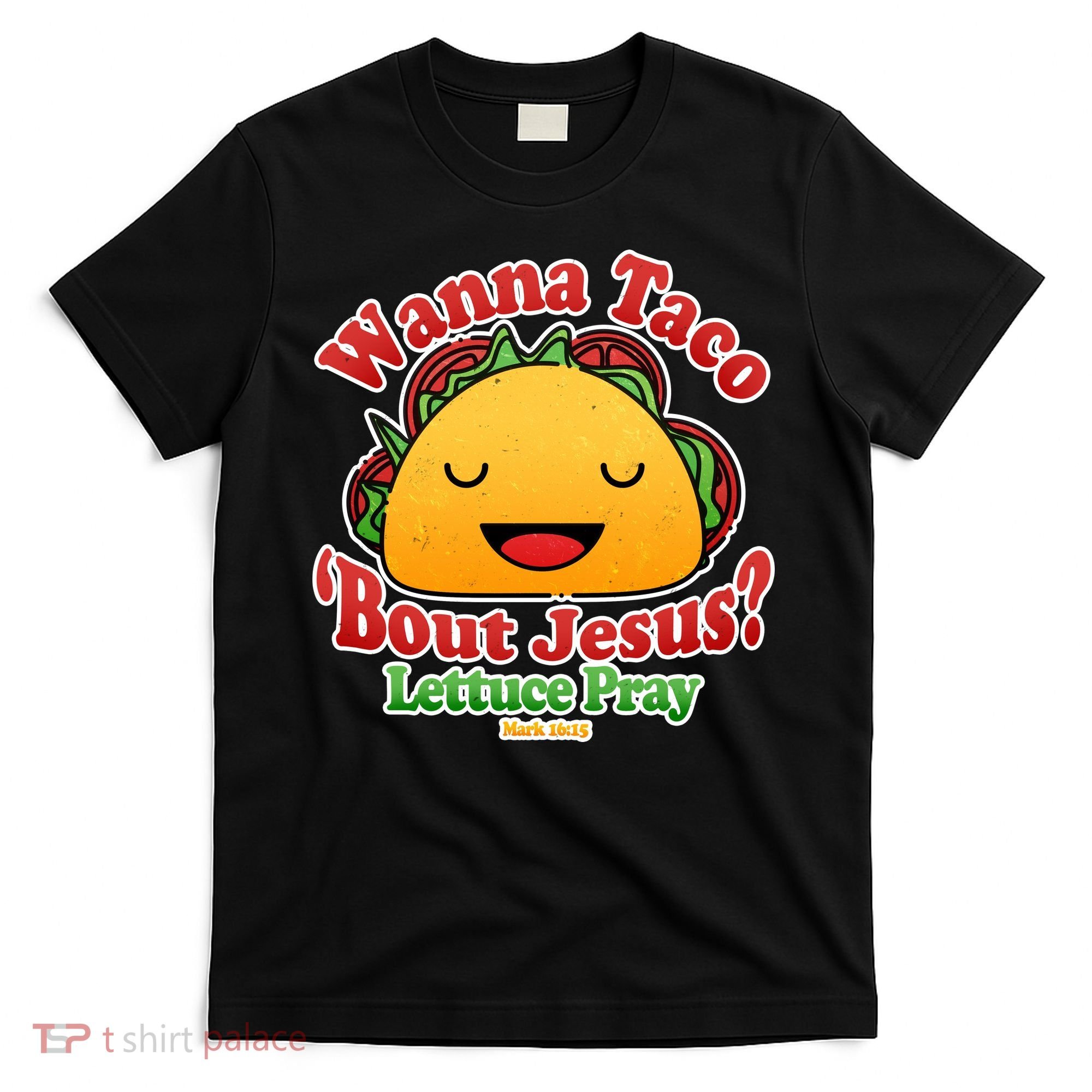 Wana Taco Bout Jesus Lettuce Pray Mark 16:15 T-Shirt