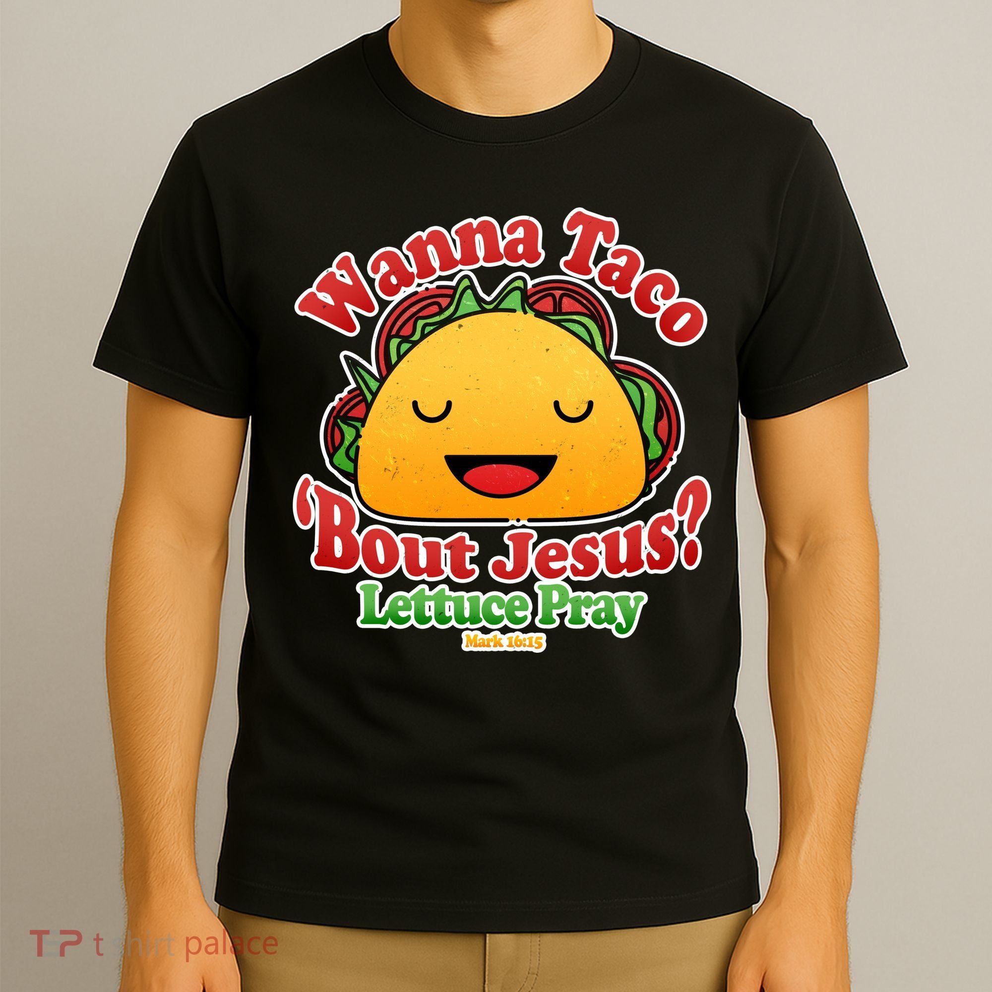 Wana Taco Bout Jesus Lettuce Pray Mark 16:15 T-Shirt