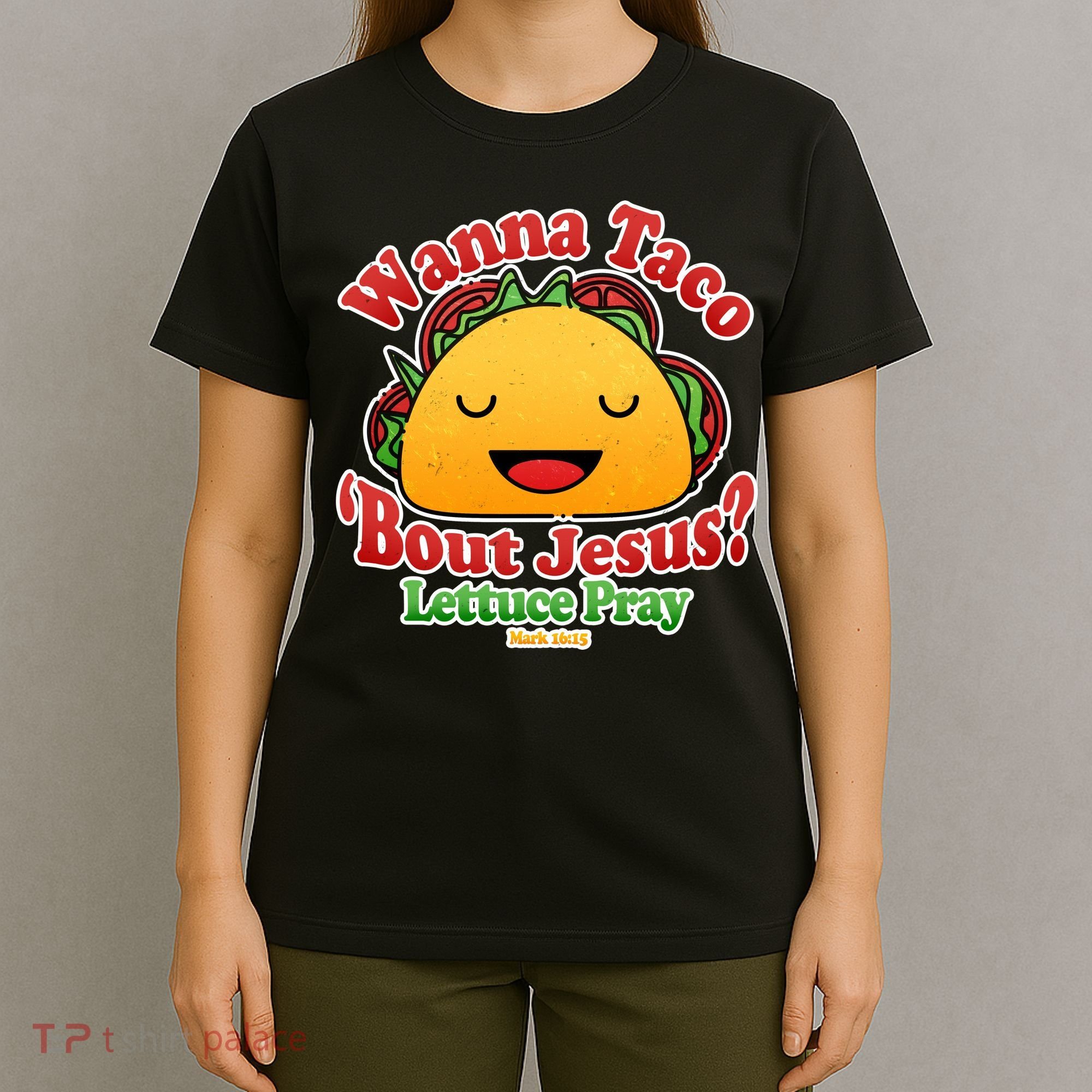 Wana Taco Bout Jesus Lettuce Pray Mark 16:15 T-Shirt