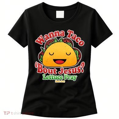 Wana Taco Bout Jesus Lettuce Pray Mark 16:15 Women's T-Shirt