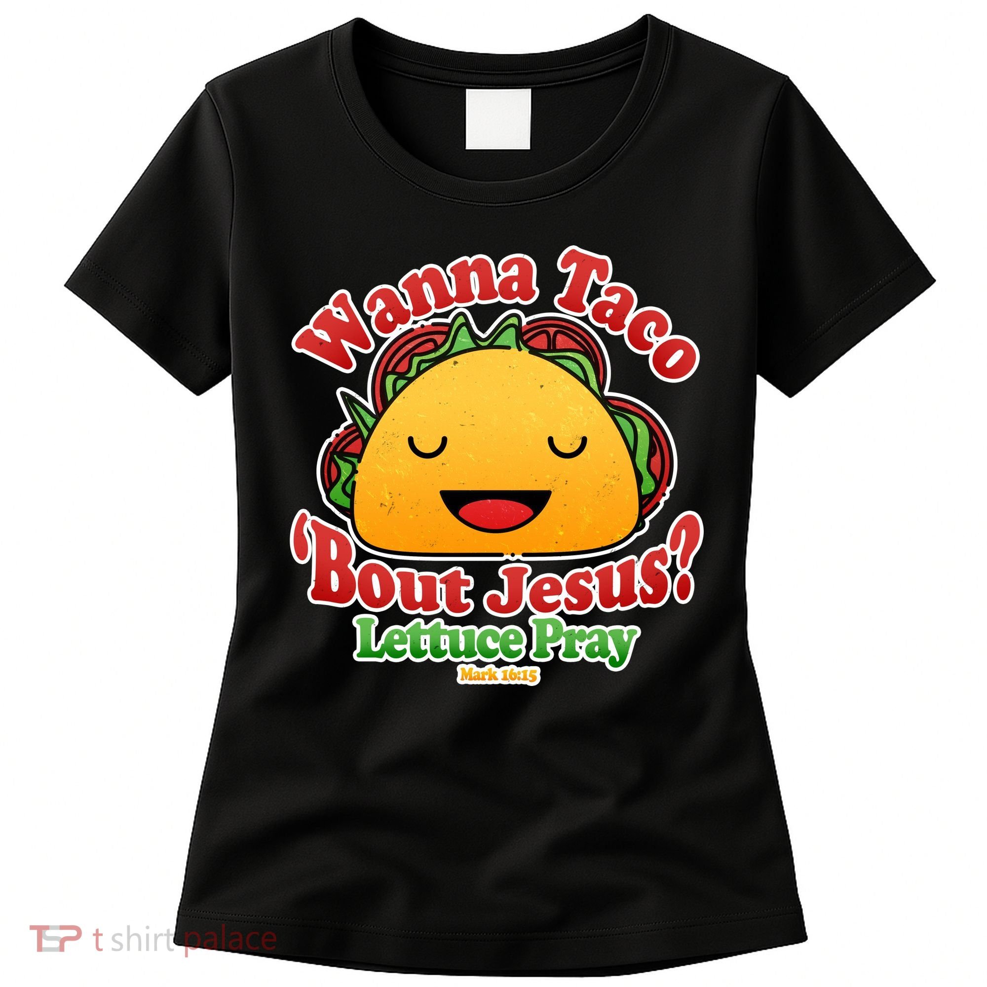 Wana Taco Bout Jesus Lettuce Pray Mark 16:15 Women's T-Shirt