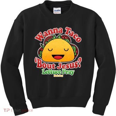 Wana Taco Bout Jesus Lettuce Pray Mark 16:15 Kids Sweatshirt