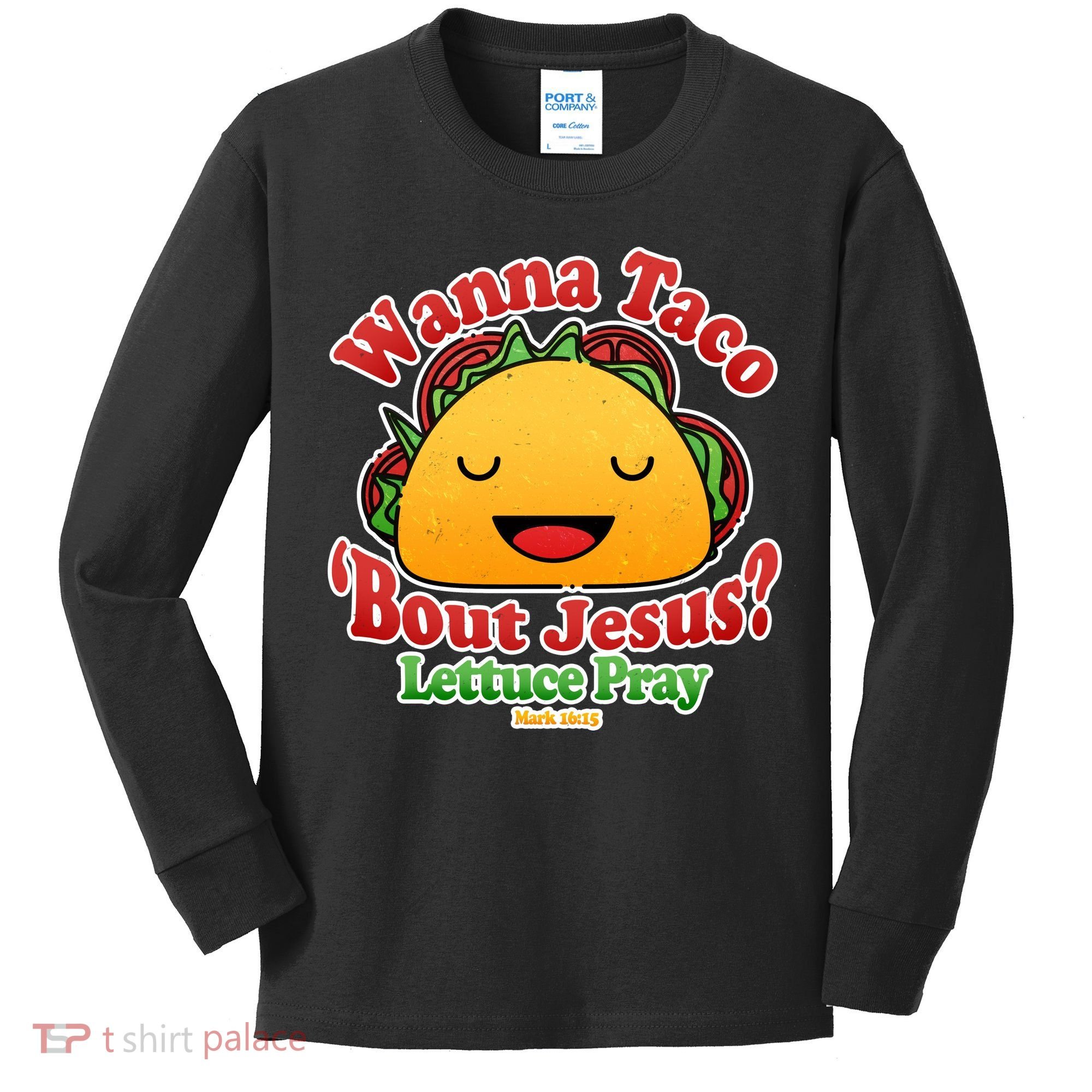 Wana Taco Bout Jesus Lettuce Pray Mark 16:15 Kids Long Sleeve Shirt