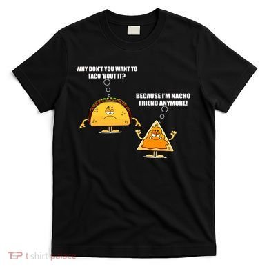 Wanna Taco Bout It Nacho Friend T-Shirt
