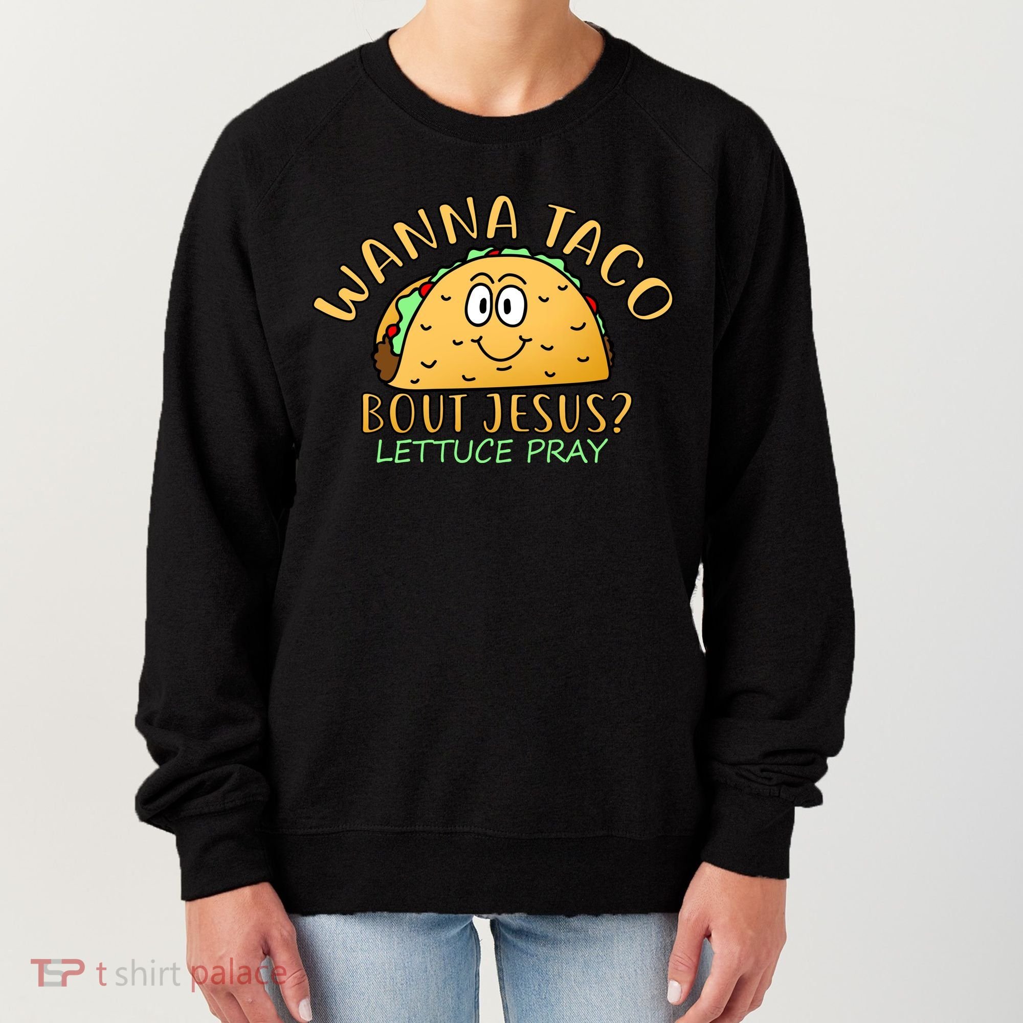 Wanna Taco Bout Jesus? Lettuce Pray Women's Sweatshirt