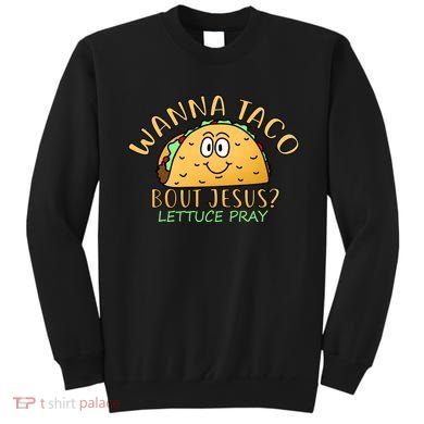 Wanna Taco Bout Jesus? Lettuce Pray Sweatshirt