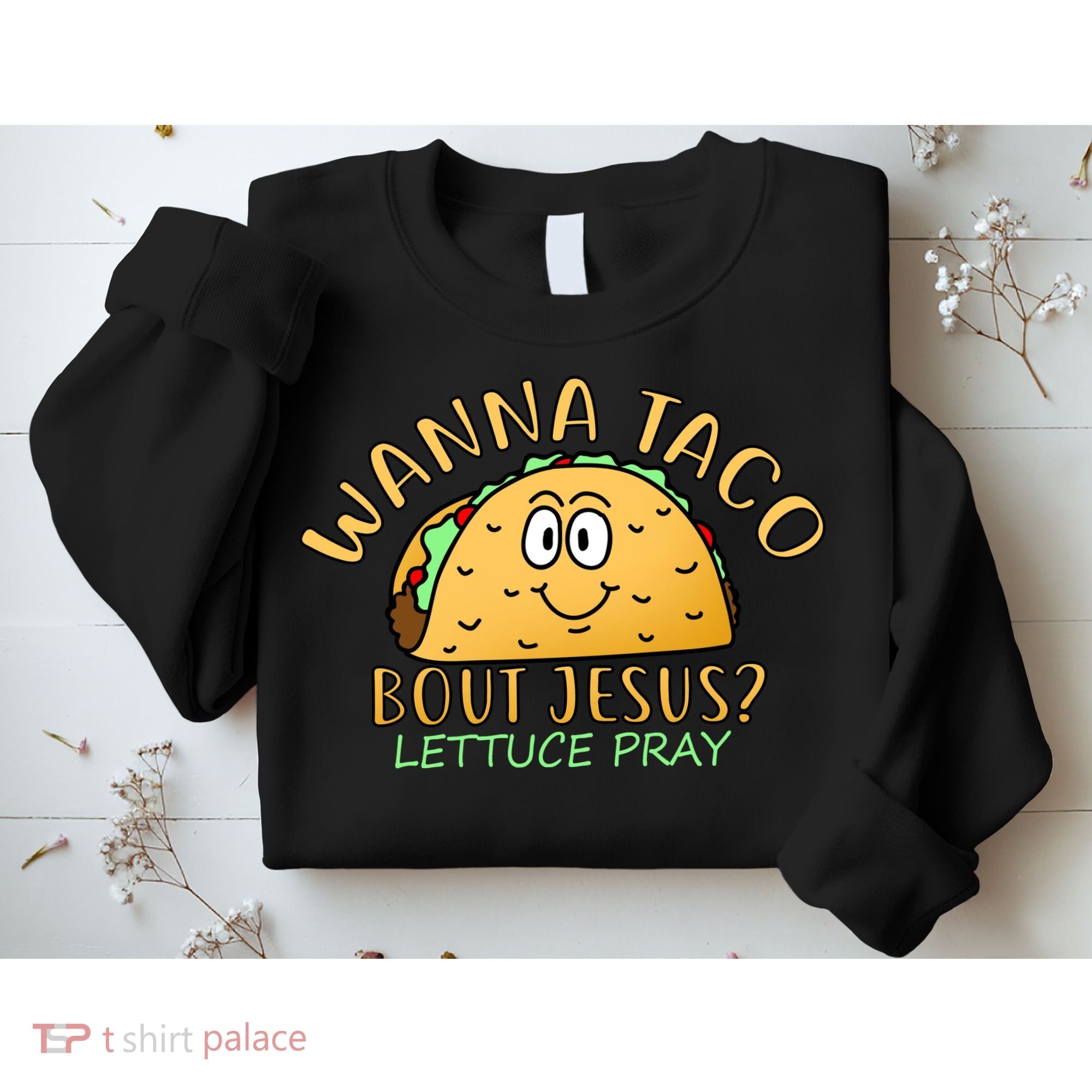 Wanna Taco Bout Jesus? Lettuce Pray Sweatshirt
