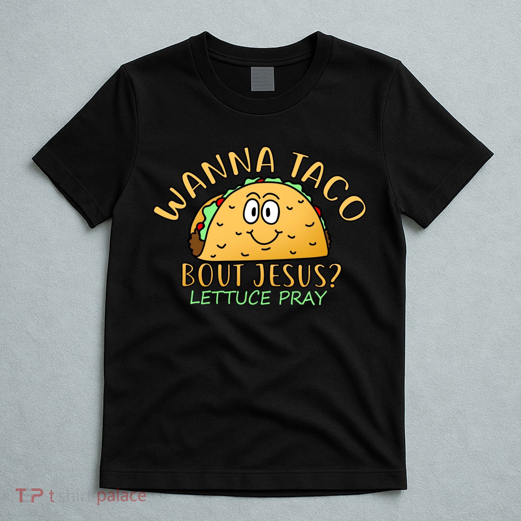 Wanna Taco Bout Jesus? Lettuce Pray T-Shirt