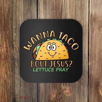 Wanna Taco Bout Jesus? Lettuce Pray Coaster