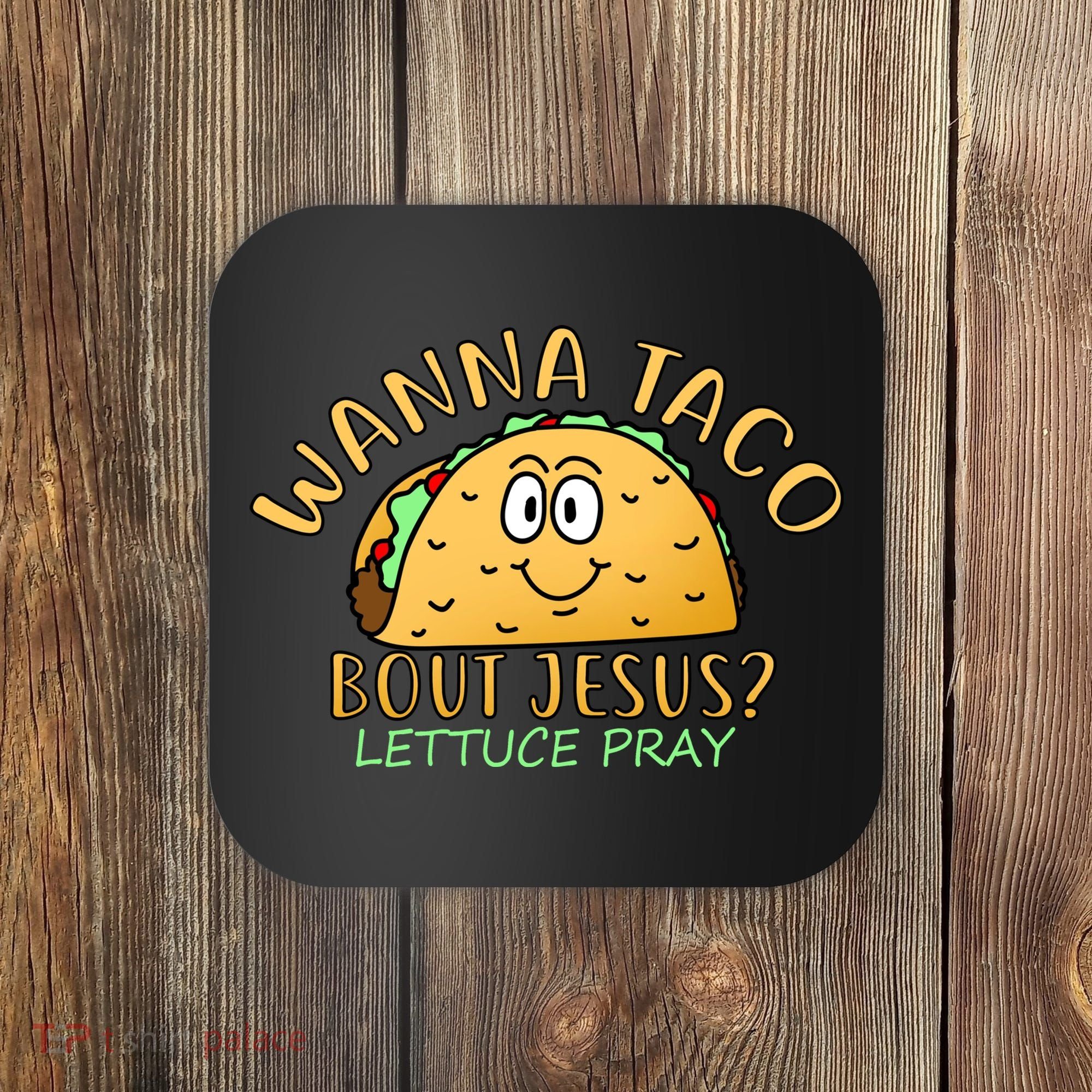 Wanna Taco Bout Jesus? Lettuce Pray Coaster