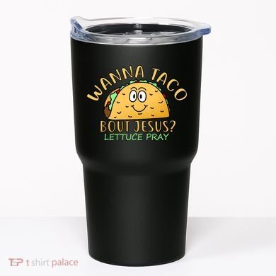 Wanna Taco Bout Jesus? Lettuce Pray Tumbler