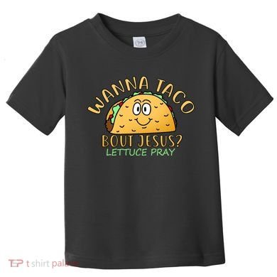 Wanna Taco Bout Jesus? Lettuce Pray Toddler T-Shirt