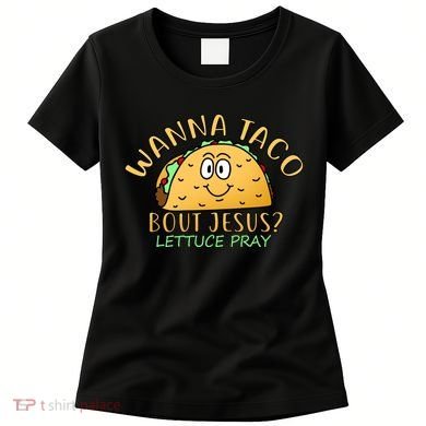 Wanna Taco Bout Jesus? Lettuce Pray Women's T-Shirt