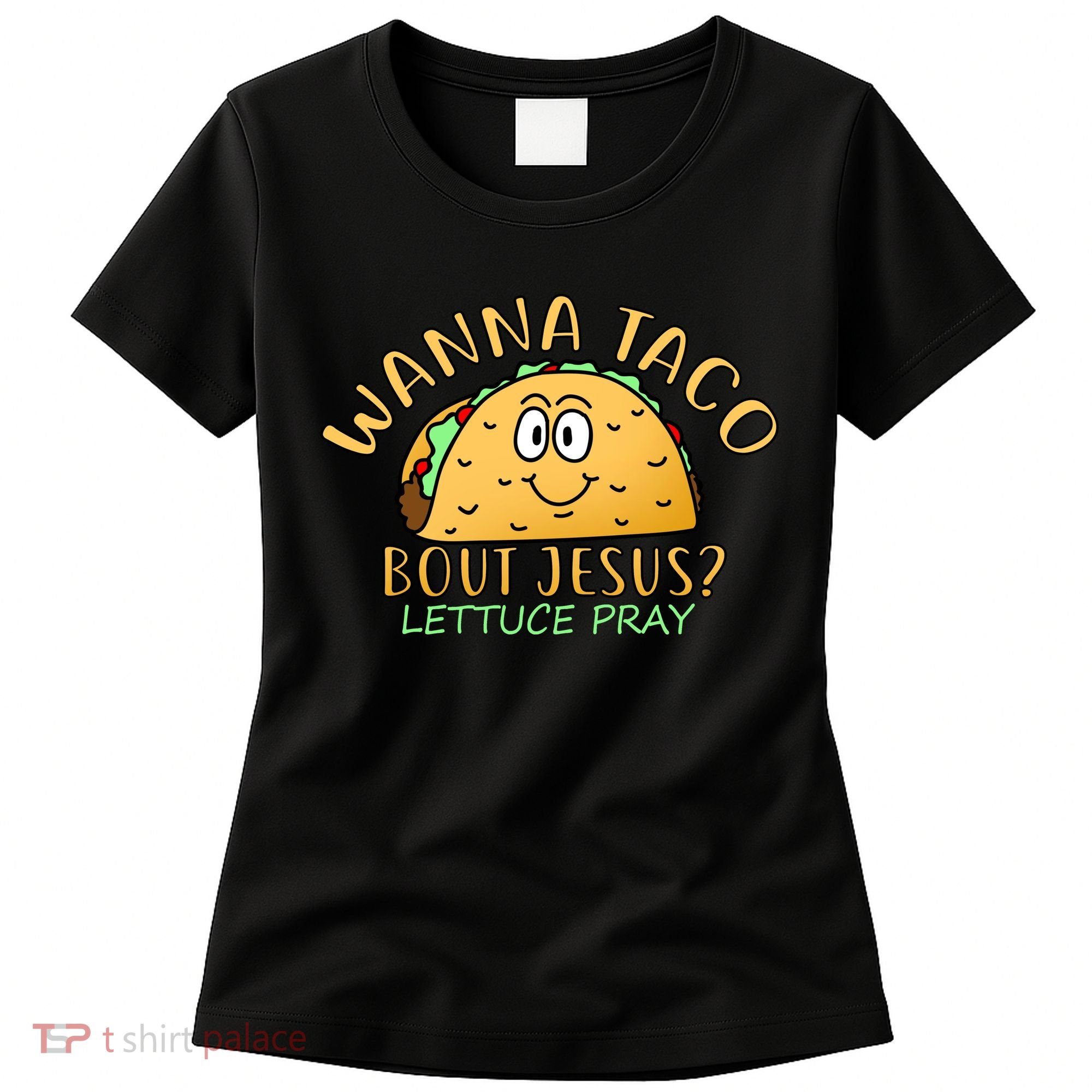 Wanna Taco Bout Jesus? Lettuce Pray Women's T-Shirt