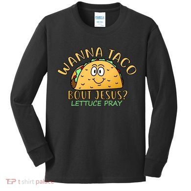 Wanna Taco Bout Jesus? Lettuce Pray Kids Long Sleeve Shirt