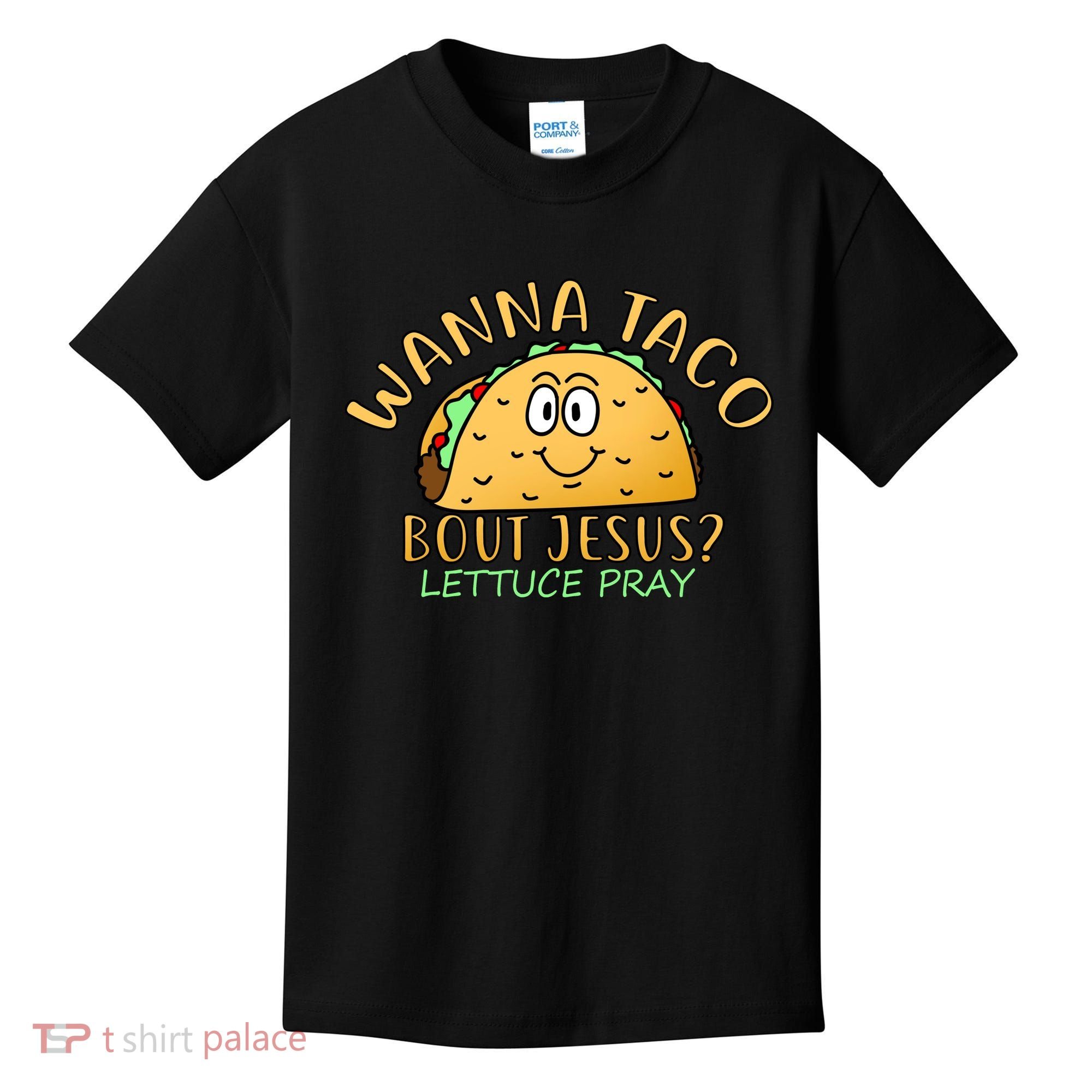 Wanna Taco Bout Jesus? Lettuce Pray Kids T-Shirt