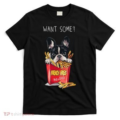 Want Some French Bulldog  T-Shirt