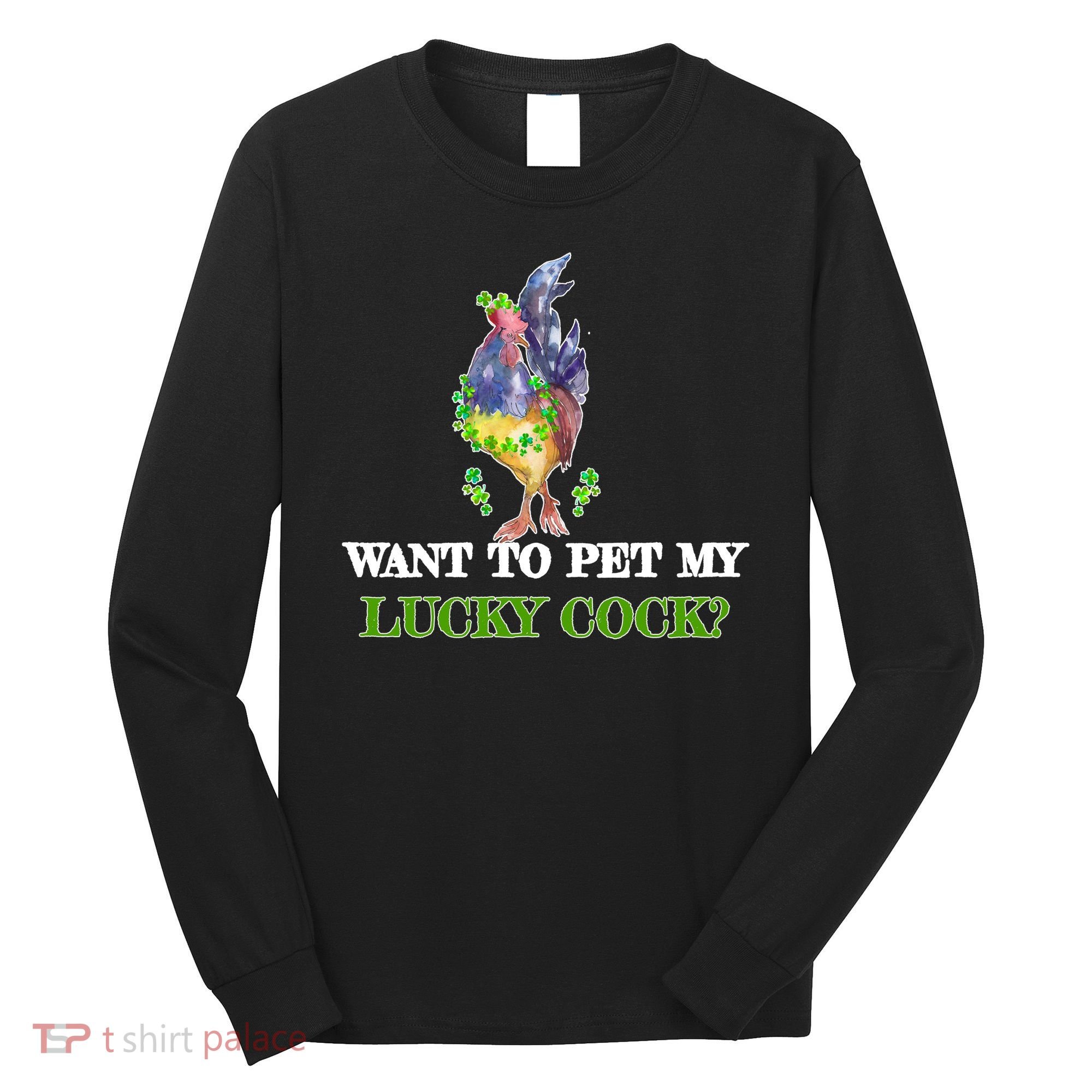 Want To Pet My Lucky Cock St Patrick's Day Long Sleeve Shirt