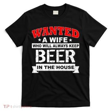 Wanted A Wife Who Will Always Keep Beer T-Shirt