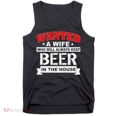 Wanted A Wife Who Will Always Keep Beer Tank Top