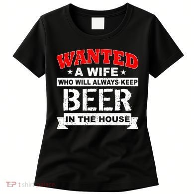 Wanted A Wife Who Will Always Keep Beer Women's T-Shirt