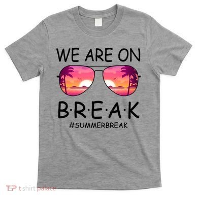 We Are On Break Summer Break Tropical T-Shirt