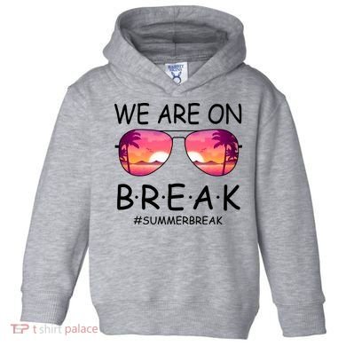 We Are On Break Summer Break Tropical Toddler Hoodie