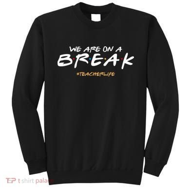 We Are On A Break Teacher Life Sweatshirt