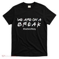 We Are On A Break Teacher Off Duty T-Shirt thumb 0