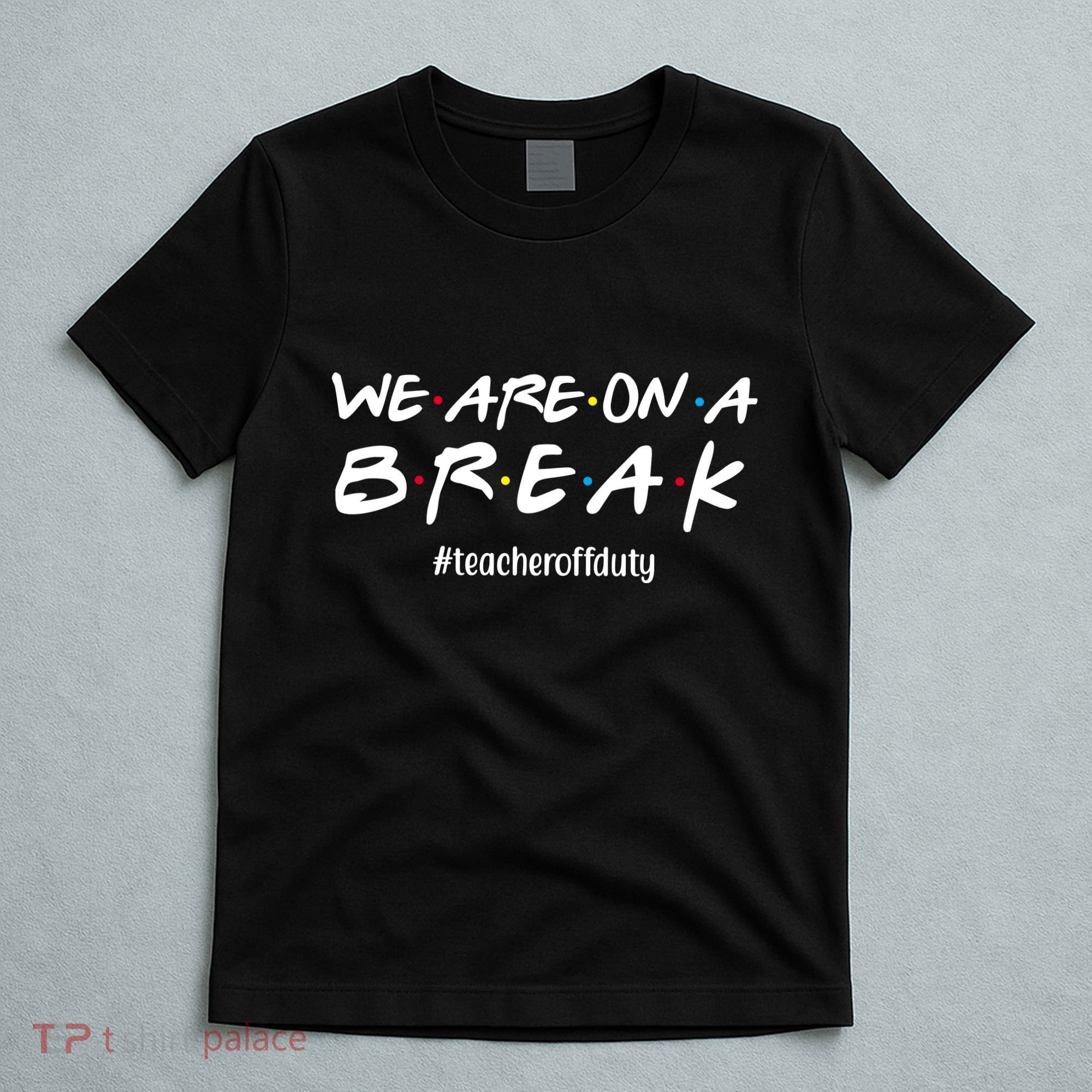 We Are On A Break Teacher Off Duty T-Shirt