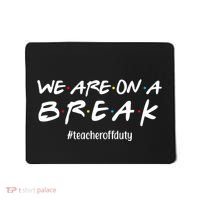 We Are On A Break Teacher Off Duty Mousepad thumb 0