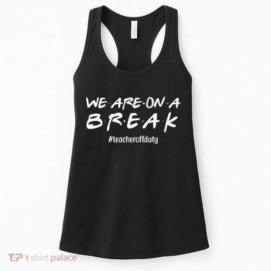 We Are On A Break Teacher Off Duty Women's Tank Top