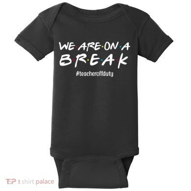 We Are On A Break Teacher Off Duty Baby Bodysuit
