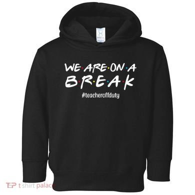 We Are On A Break Teacher Off Duty Toddler Hoodie