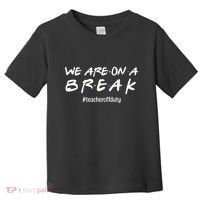 We Are On A Break Teacher Off Duty Toddler T-Shirt thumb 0