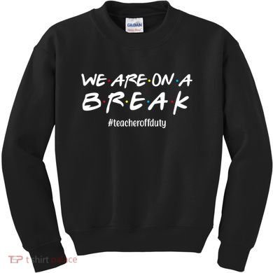 We Are On A Break Teacher Off Duty Kids Sweatshirt