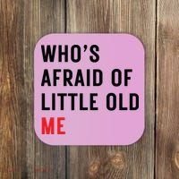 Whos Afraid Of Little Old Me Coaster thumb 0