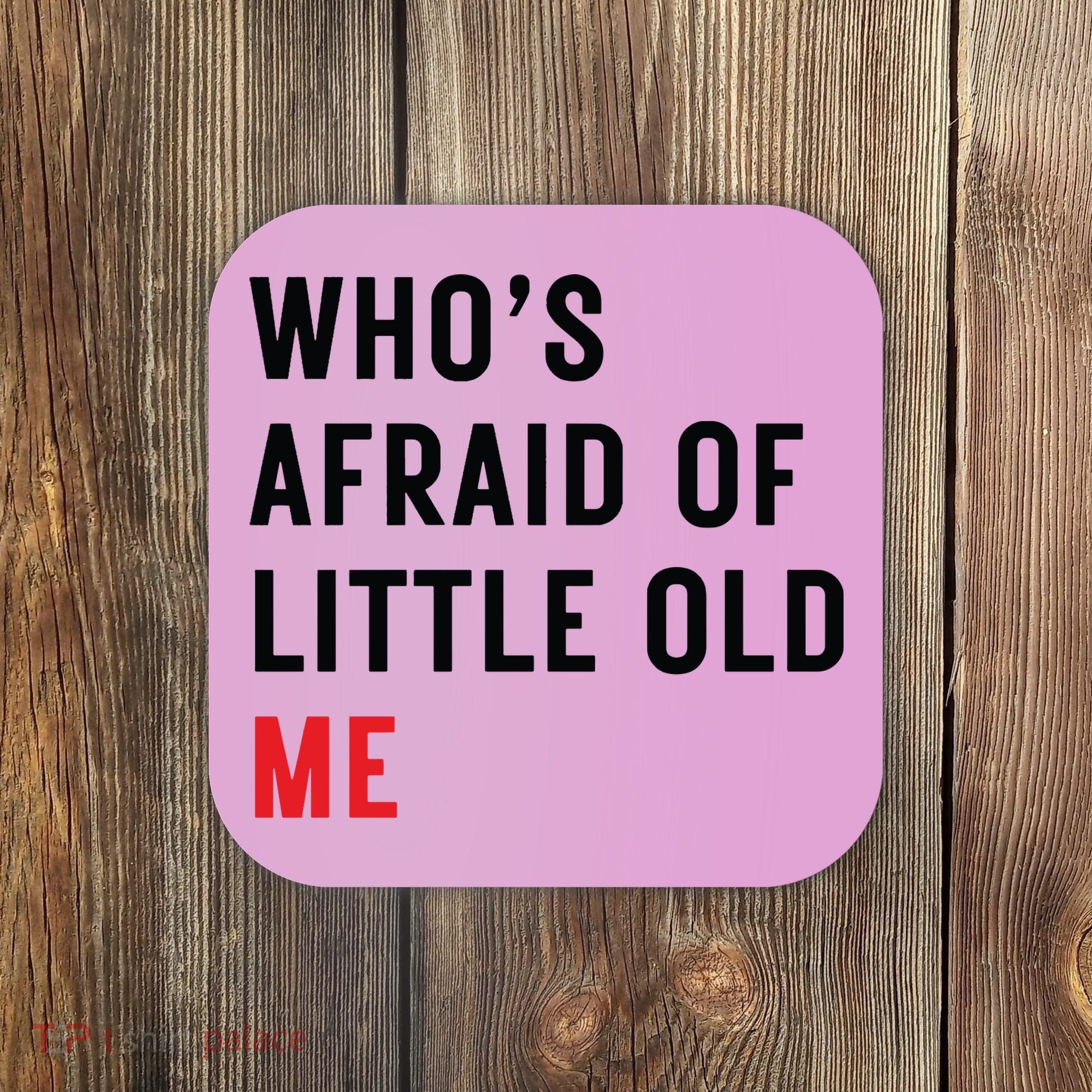 Whos Afraid Of Little Old Me Coaster