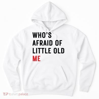 Whos Afraid Of Little Old Me Hoodie