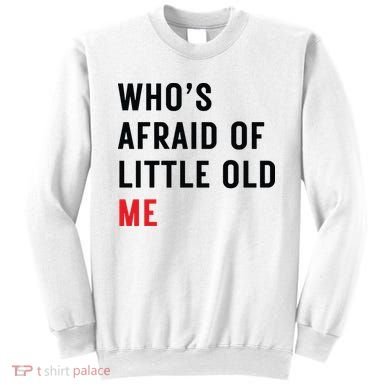 Whos Afraid Of Little Old Me Sweatshirt