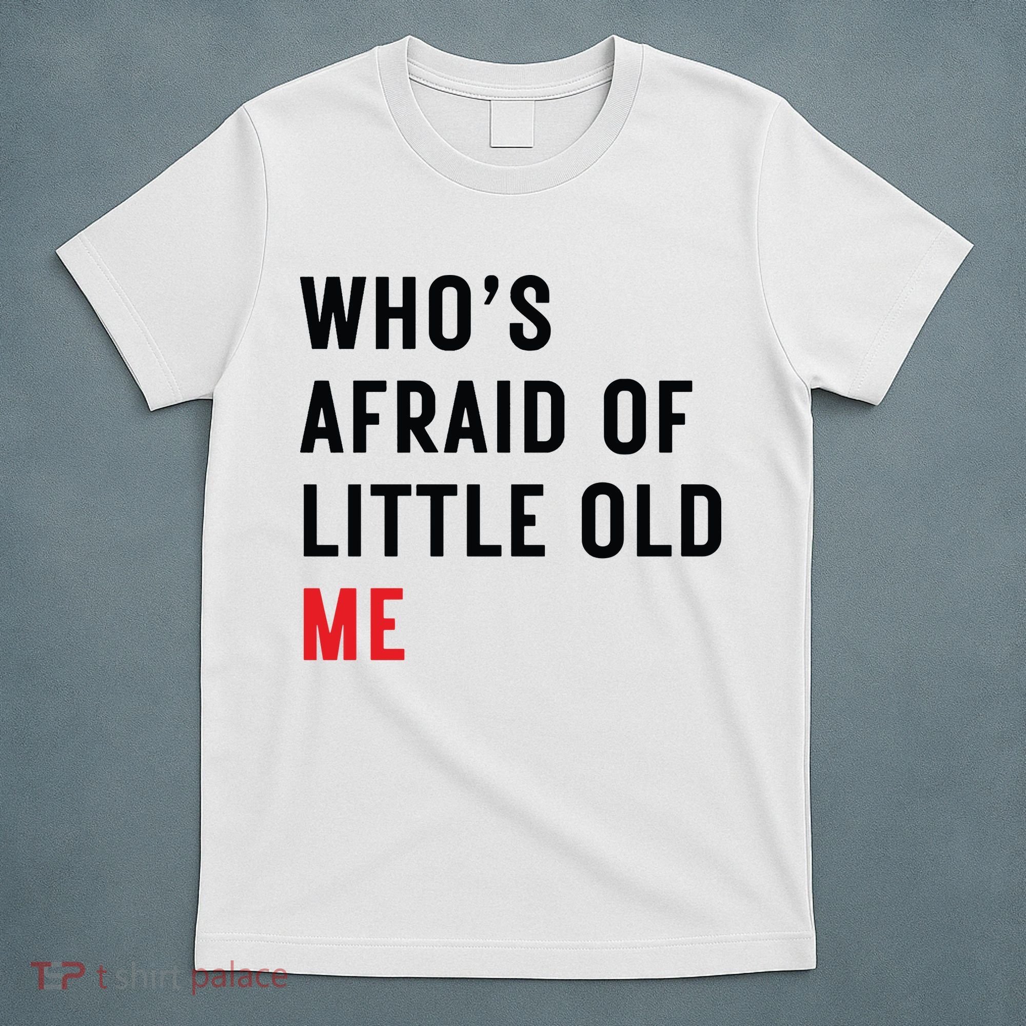 Whos Afraid Of Little Old Me T-Shirt