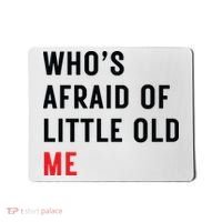 Whos Afraid Of Little Old Me Mousepad thumb 0