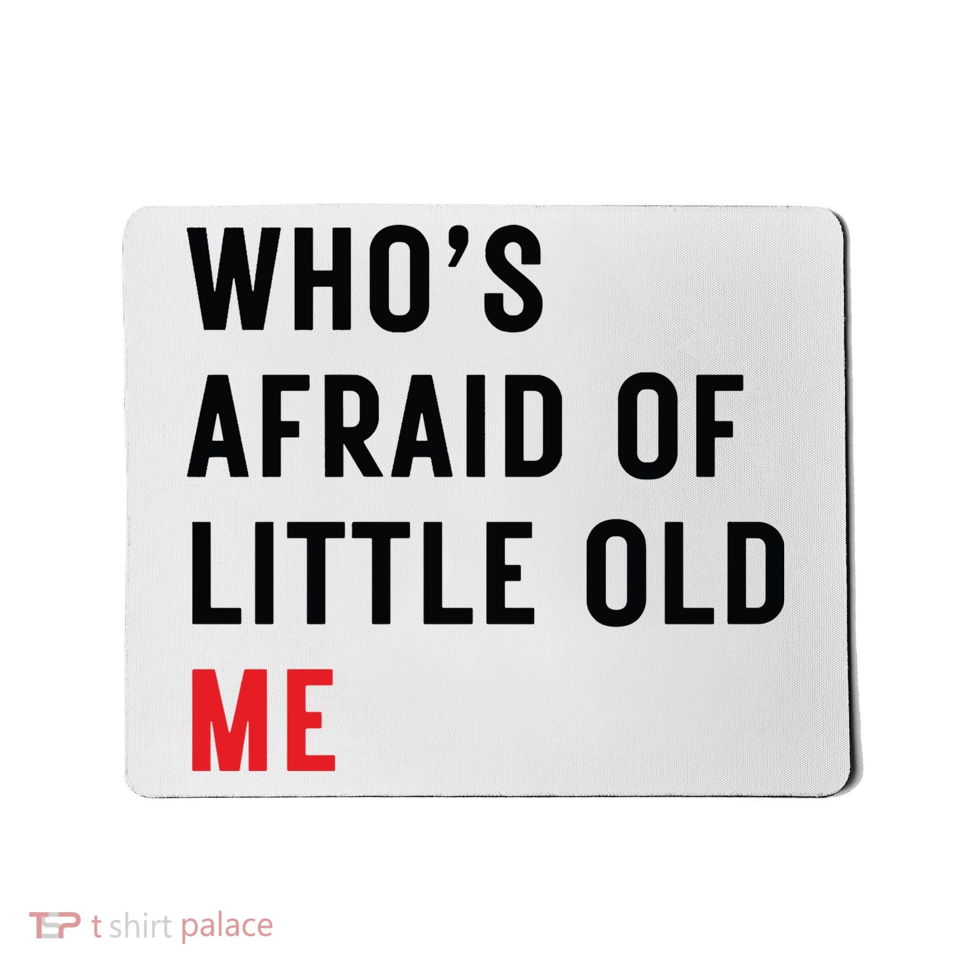 Whos Afraid Of Little Old Me Mousepad