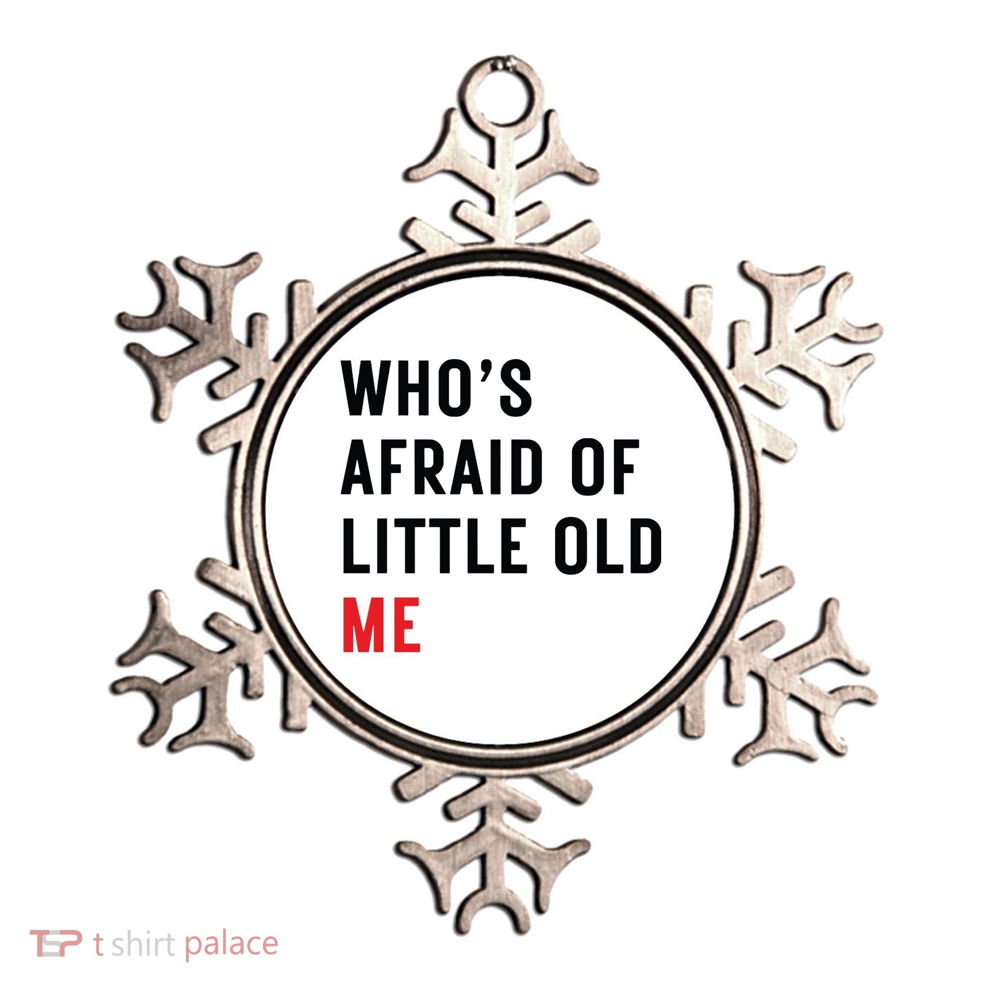 Whos Afraid Of Little Old Me Ornament