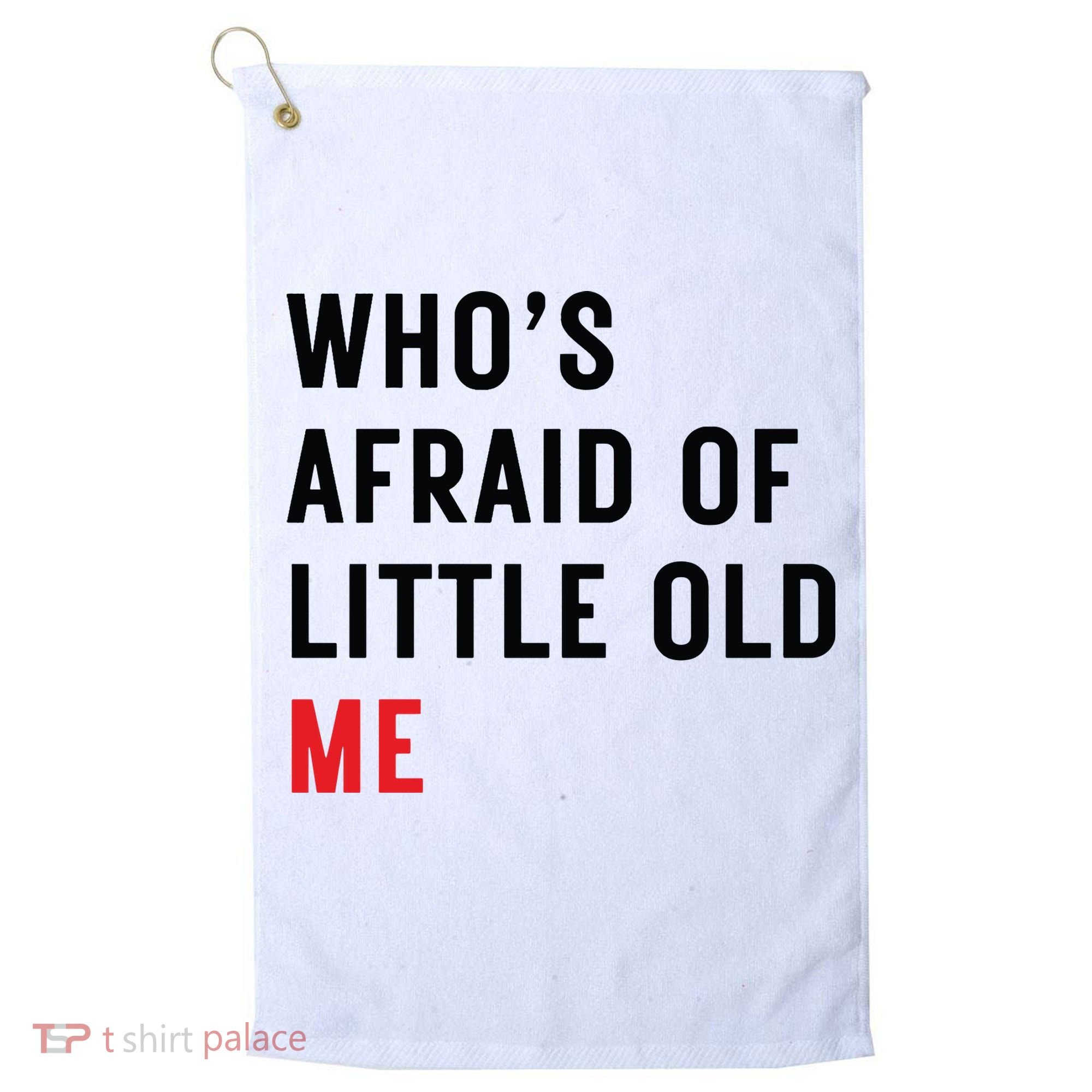 Whos Afraid Of Little Old Me Golf Towel