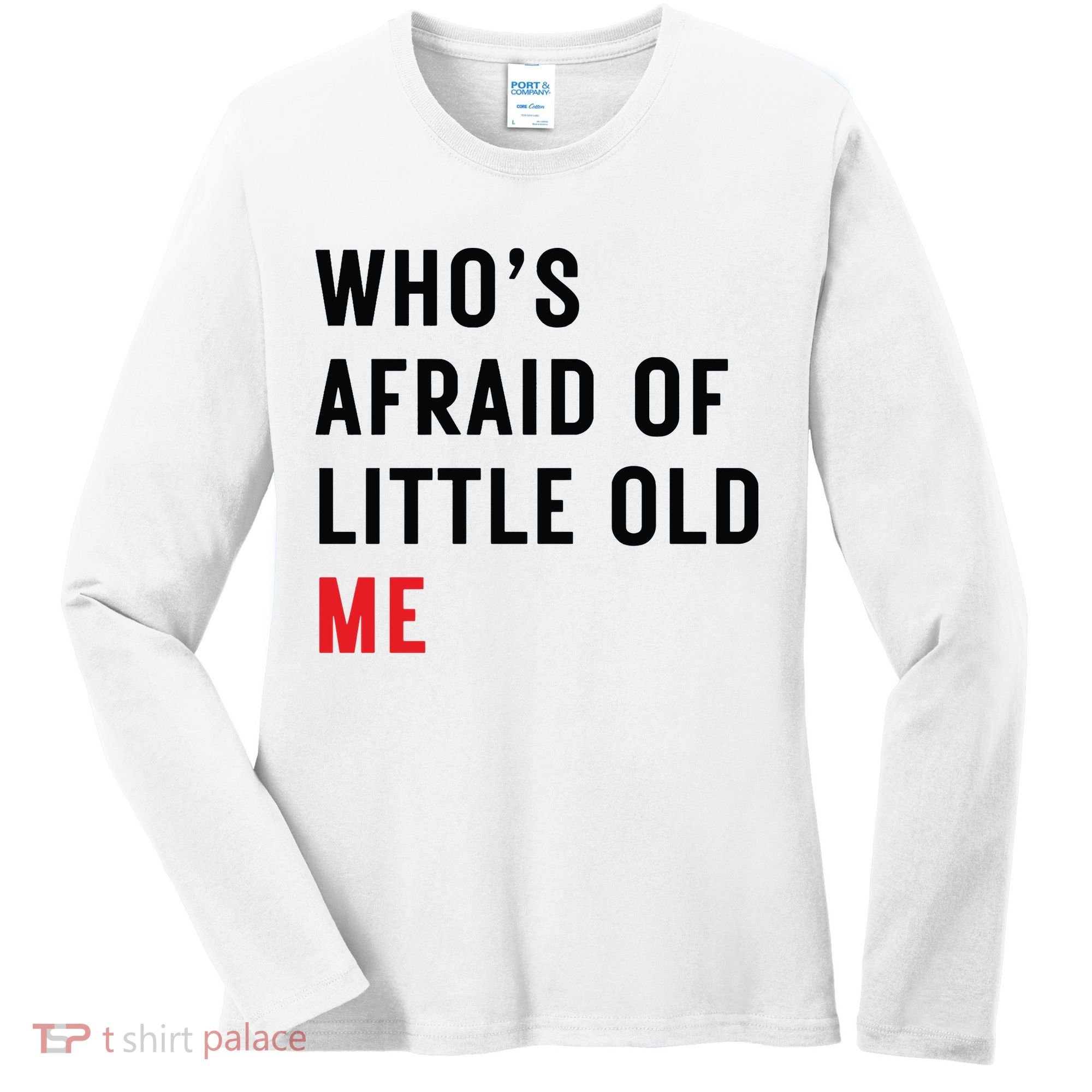 Whos Afraid Of Little Old Me Women's Long Sleeve Shirt