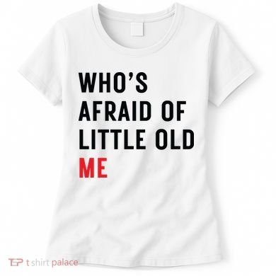 Whos Afraid Of Little Old Me Women's T-Shirt